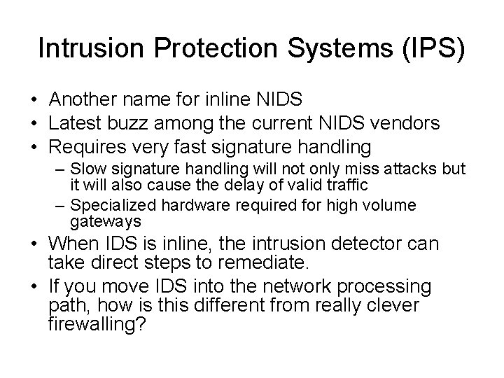 Intrusion Protection Systems (IPS) • Another name for inline NIDS • Latest buzz among