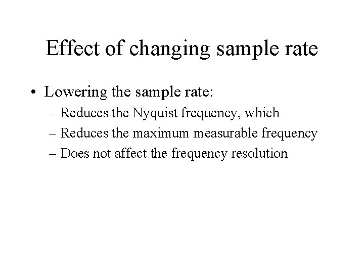 Effect of changing sample rate • Lowering the sample rate: – Reduces the Nyquist