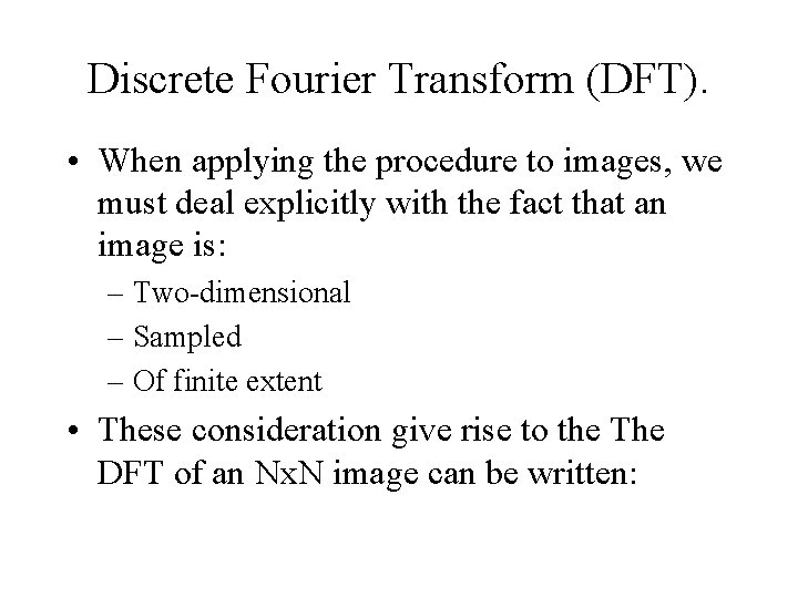 Discrete Fourier Transform (DFT). • When applying the procedure to images, we must deal