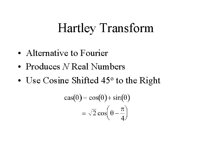 Hartley Transform • Alternative to Fourier • Produces N Real Numbers • Use Cosine