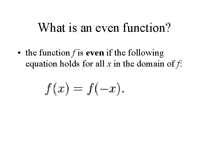 What is an even function? • the function f is even if the following