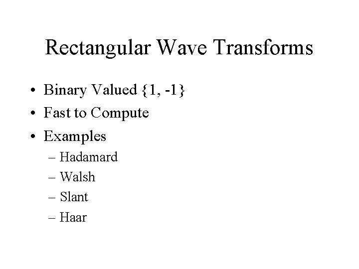 Rectangular Wave Transforms • Binary Valued {1, -1} • Fast to Compute • Examples