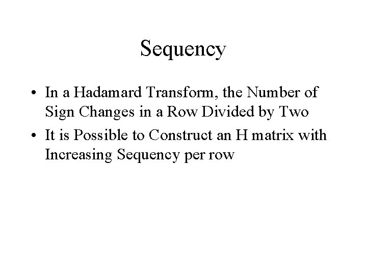 Sequency • In a Hadamard Transform, the Number of Sign Changes in a Row