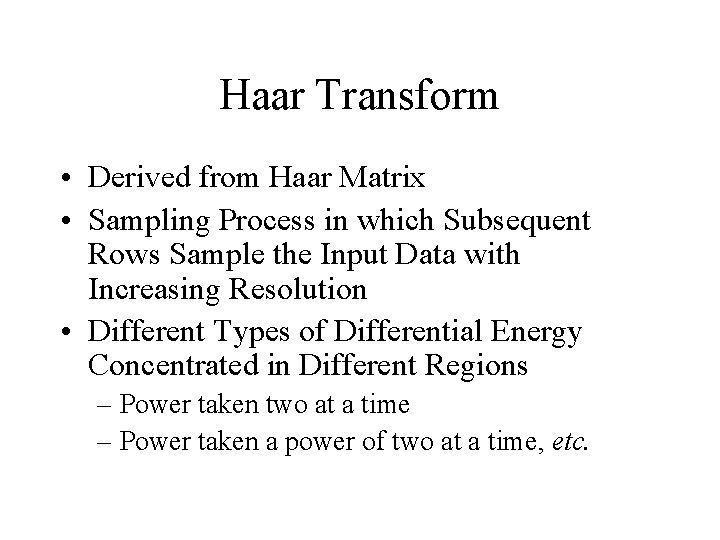 Haar Transform • Derived from Haar Matrix • Sampling Process in which Subsequent Rows