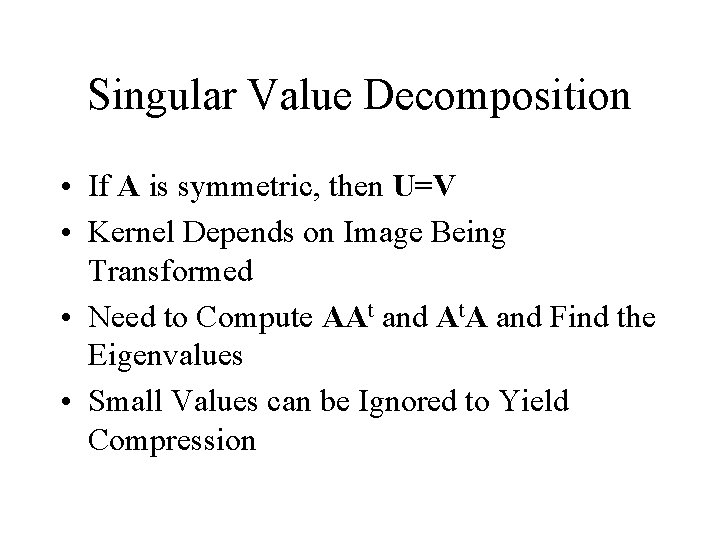Singular Value Decomposition • If A is symmetric, then U=V • Kernel Depends on