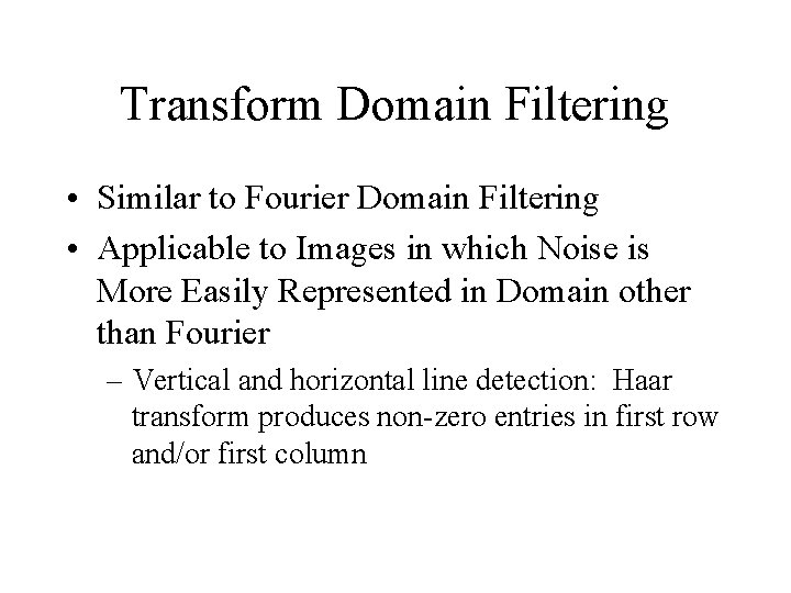 Transform Domain Filtering • Similar to Fourier Domain Filtering • Applicable to Images in