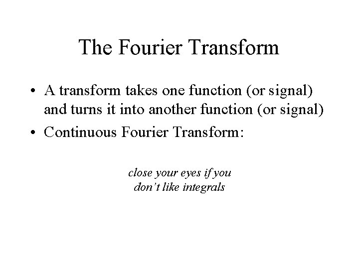 The Fourier Transform • A transform takes one function (or signal) and turns it