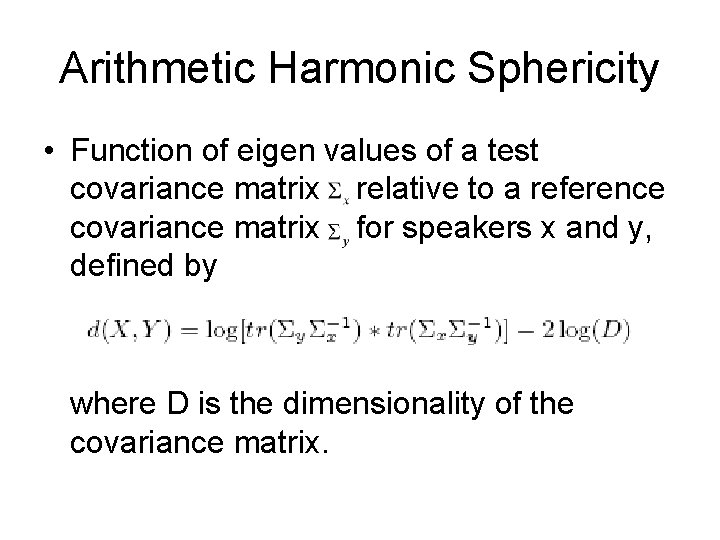 Arithmetic Harmonic Sphericity • Function of eigen values of a test covariance matrix relative