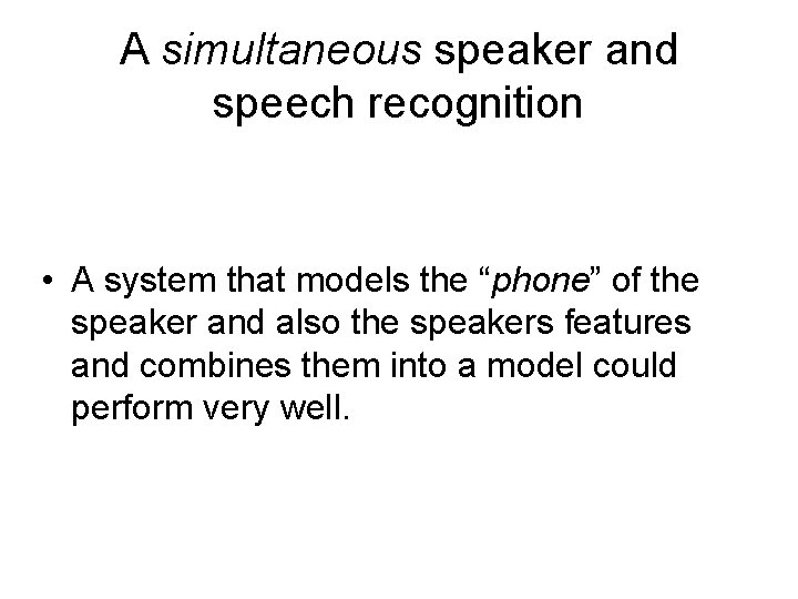 A simultaneous speaker and speech recognition • A system that models the “phone” of