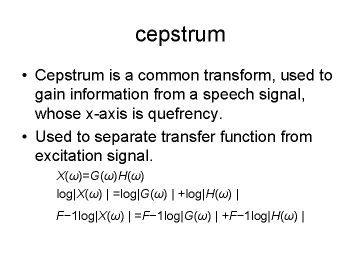 cepstrum • Cepstrum is a common transform, used to gain information from a speech