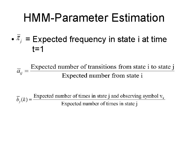 HMM-Parameter Estimation • = Expected frequency in state i at time t=1 