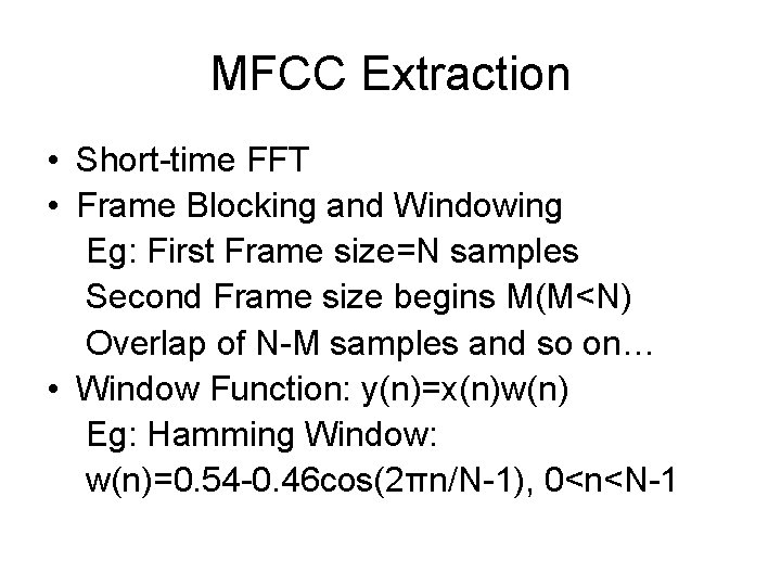 MFCC Extraction • Short-time FFT • Frame Blocking and Windowing Eg: First Frame size=N