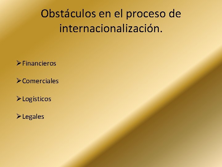 Obstáculos en el proceso de internacionalización. ØFinancieros ØComerciales ØLogísticos ØLegales 