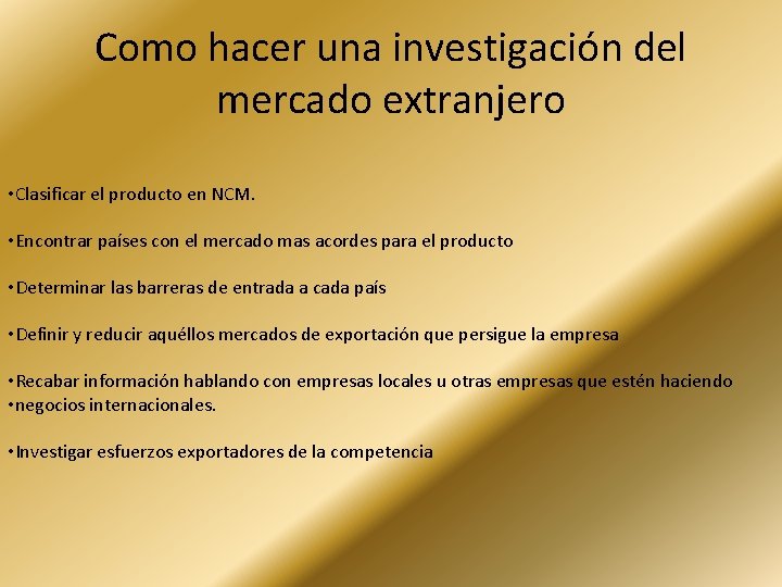 Como hacer una investigación del mercado extranjero • Clasificar el producto en NCM. •