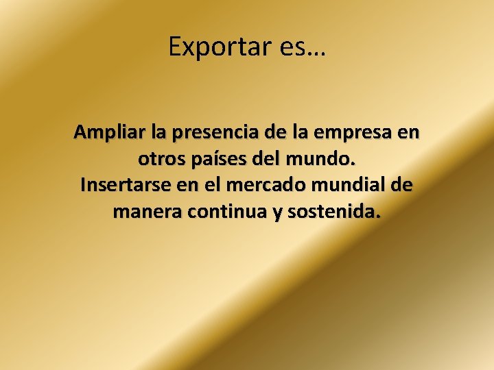 Exportar es… Ampliar la presencia de la empresa en otros países del mundo. Insertarse