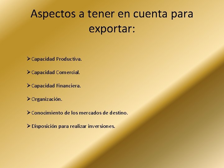 Aspectos a tener en cuenta para exportar: ØCapacidad Productiva. ØCapacidad Comercial. ØCapacidad Financiera. ØOrganización.