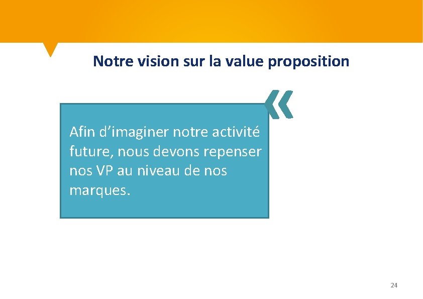 Notre vision sur la value proposition « Afin d’imaginer notre activité future, nous devons