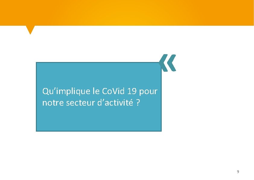  « Qu’implique le Co. Vid 19 pour notre secteur d’activité ? 9 