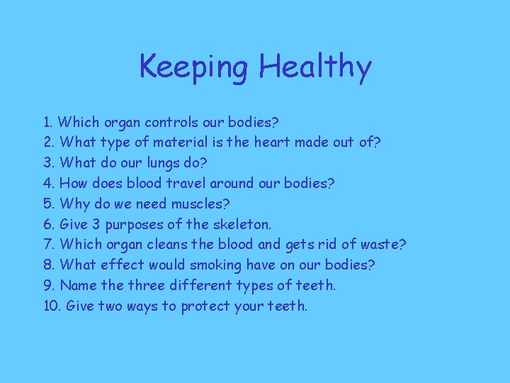 Keeping Healthy 1. Which organ controls our bodies? 2. What type of material is