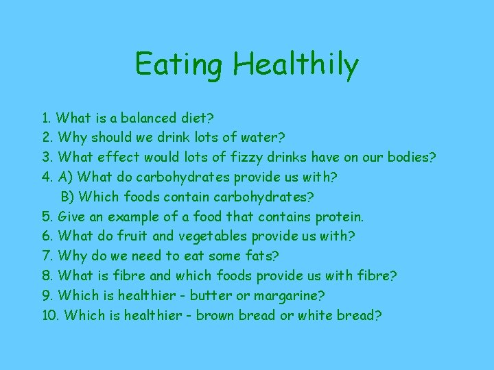 Eating Healthily 1. What is a balanced diet? 2. Why should we drink lots