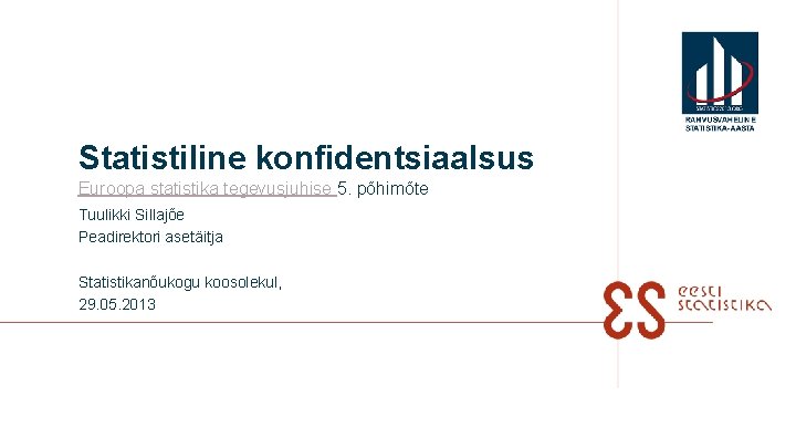 Statistiline konfidentsiaalsus Euroopa statistika tegevusjuhise 5. põhimõte Tuulikki Sillajõe Peadirektori asetäitja Statistikanõukogu koosolekul, 29.
