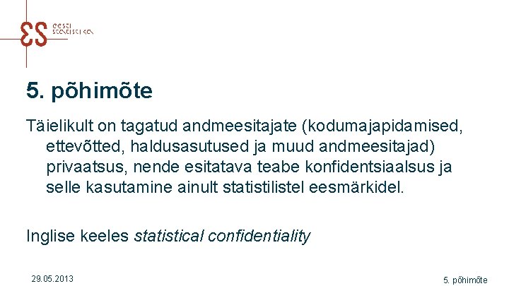 5. põhimõte Täielikult on tagatud andmeesitajate (kodumajapidamised, ettevõtted, haldusasutused ja muud andmeesitajad) privaatsus, nende