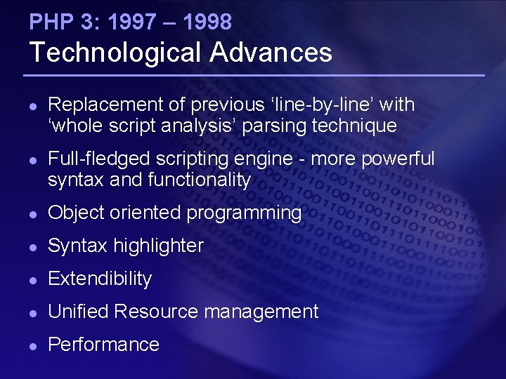 PHP 3: 1997 – 1998 Technological Advances l l Replacement of previous ‘line-by-line’ with