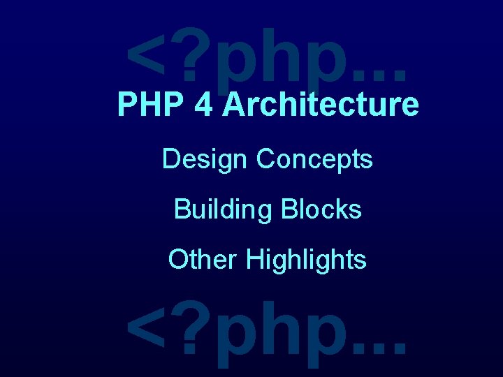 <? php. . . PHP 4 Architecture Design Concepts Building Blocks Other Highlights <?