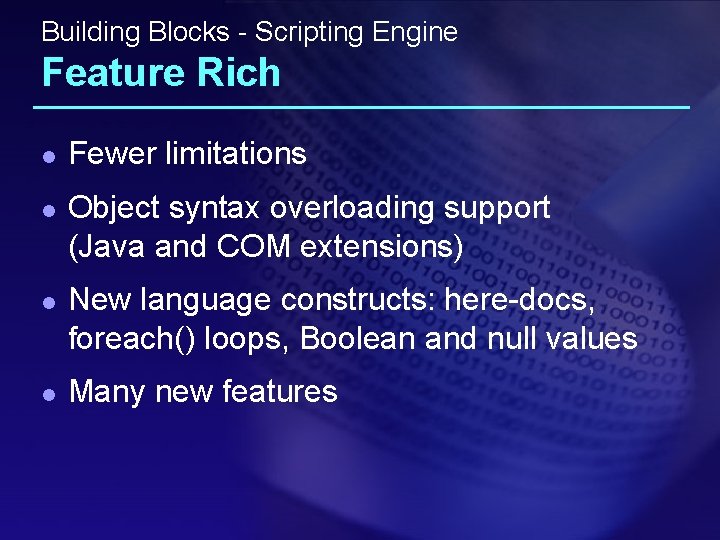 Building Blocks - Scripting Engine Feature Rich l l Fewer limitations Object syntax overloading