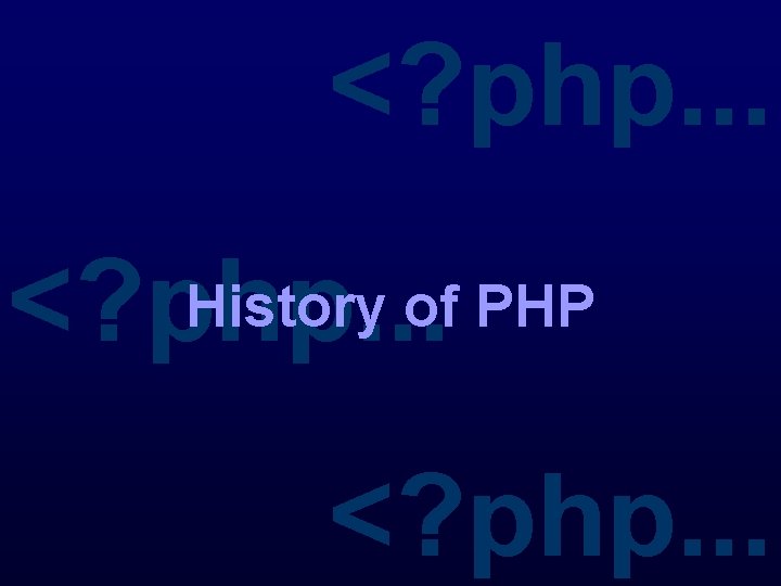 <? php. . . History of PHP <? php. . . 