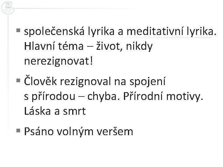 § společenská lyrika a meditativní lyrika. Hlavní téma – život, nikdy nerezignovat! § Člověk § společenská lyrika a meditativní lyrika. Hlavní téma – život, nikdy nerezignovat! § Člověk