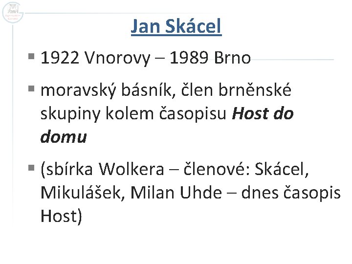Jan Skácel § 1922 Vnorovy – 1989 Brno § moravský básník, člen brněnské skupiny Jan Skácel § 1922 Vnorovy – 1989 Brno § moravský básník, člen brněnské skupiny