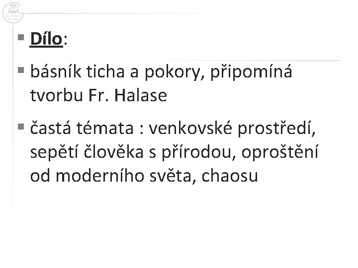 § Dílo: § básník ticha a pokory, připomíná tvorbu Fr. Halase § častá témata § Dílo: § básník ticha a pokory, připomíná tvorbu Fr. Halase § častá témata