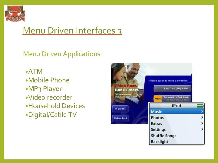 Menu Driven Interfaces 3 Menu Driven Applications • ATM • Mobile Phone • MP