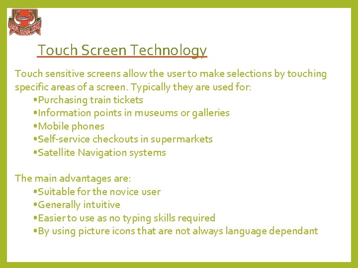 Touch Screen Technology Touch sensitive screens allow the user to make selections by touching