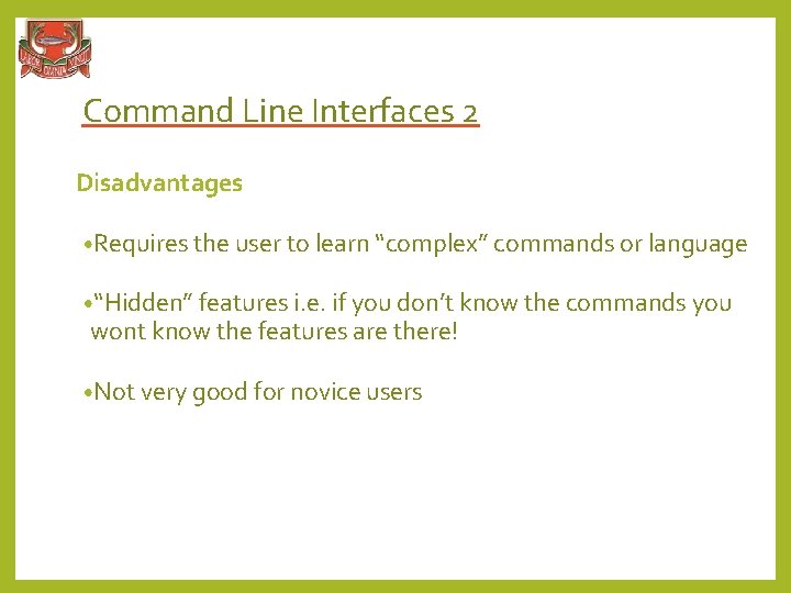 Command Line Interfaces 2 Disadvantages • Requires the user to learn “complex” commands or