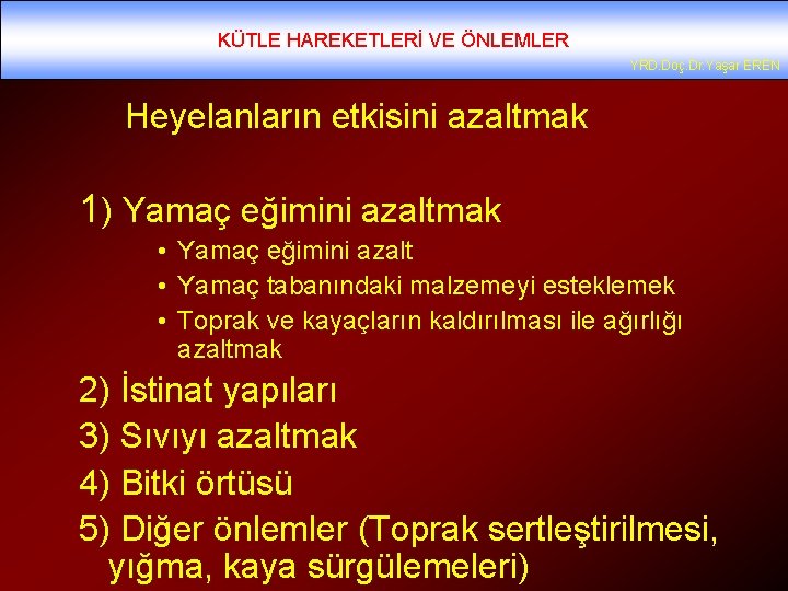 KÜTLE HAREKETLERİ VE ÖNLEMLER YRD. Doç. Dr. Yaşar EREN Heyelanların etkisini azaltmak 1) Yamaç