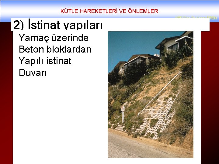 KÜTLE HAREKETLERİ VE ÖNLEMLER 2) İstinat yapıları Yamaç üzerinde Beton bloklardan Yapılı istinat Duvarı