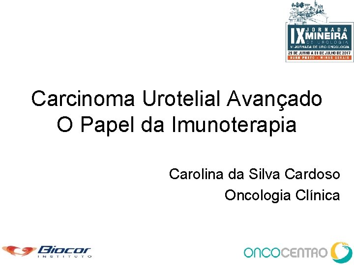 Carcinoma Urotelial Avançado O Papel da Imunoterapia Carolina da Silva Cardoso Oncologia Clínica 