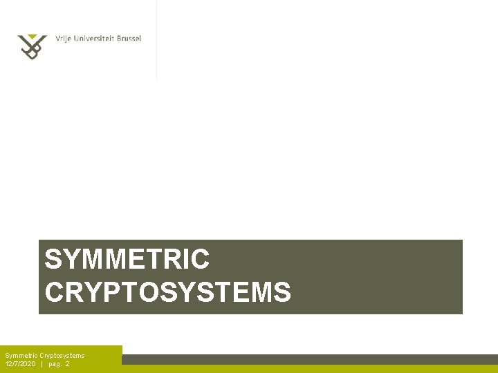 SYMMETRIC CRYPTOSYSTEMS Symmetric Cryptosystems 12/7/2020 | pag. 2 