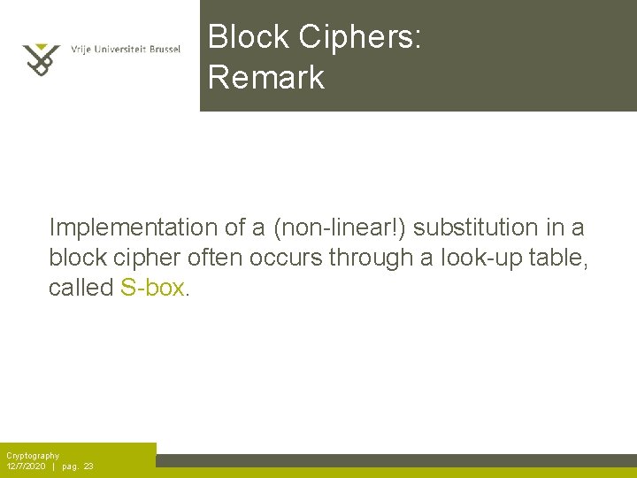Block Ciphers: Remark Implementation of a (non-linear!) substitution in a block cipher often occurs
