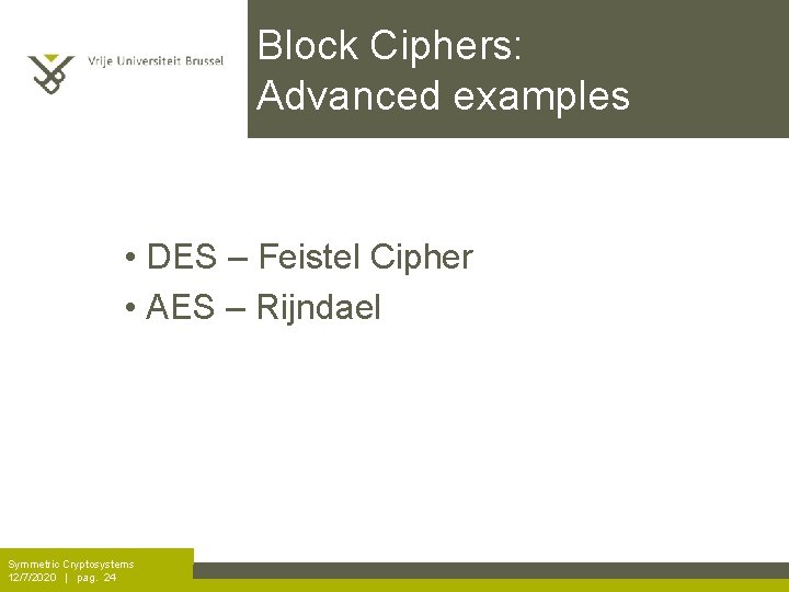 Block Ciphers: Advanced examples • DES – Feistel Cipher • AES – Rijndael Symmetric