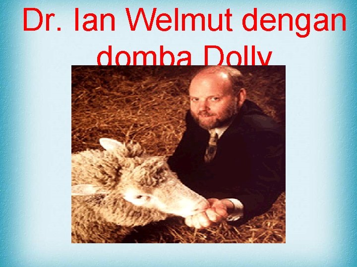 Dr. Ian Welmut dengan domba Dolly 