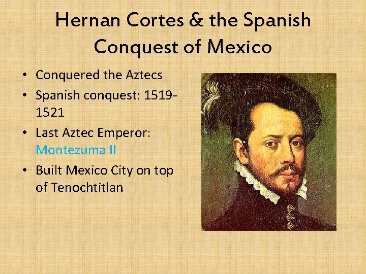 Hernan Cortes & the Spanish Conquest of Mexico • Conquered the Aztecs • Spanish