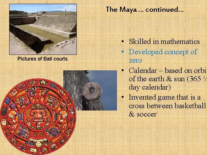 The Maya … continued… Pictures of Ball courts • Skilled in mathematics • Developed