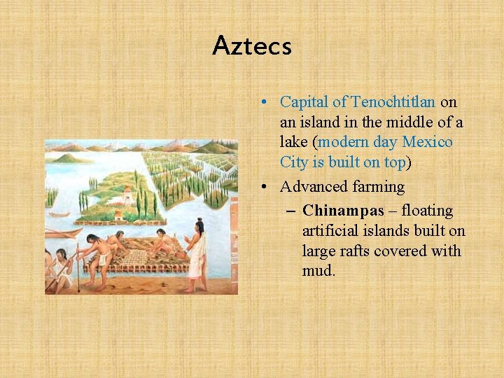 Aztecs • Capital of Tenochtitlan on an island in the middle of a lake