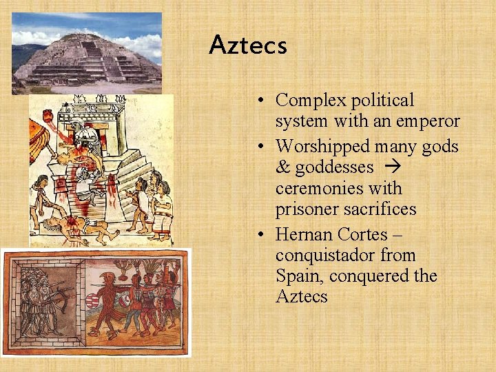 Aztecs • Complex political system with an emperor • Worshipped many gods & goddesses