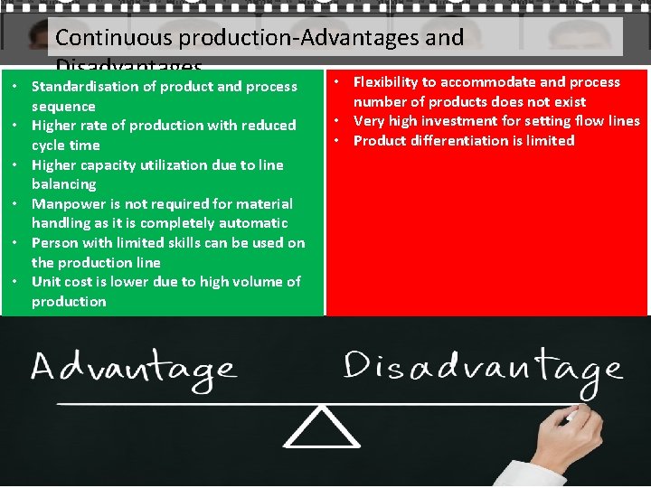 Continuous production-Advantages and Disadvantages • Flexibility to accommodate and process • Standardisation of product