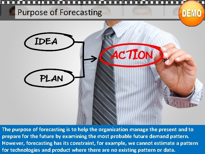 Purpose of Forecasting The purpose of forecasting is to help the organization manage the