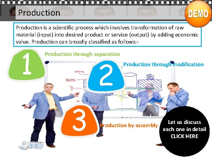 Production is a scientific process which involves transformation of raw material (input) into desired
